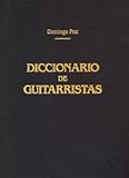 Dictionary of Guitarists : A Biographical-Bibliographical-Historical-Critical Dictionary of Guitars (Related Instruments), Guitarists (Teachers-Composers-Performers-Luthiers-Amateurs), Guitar-Makers (Luthiers), Dances and Songs - Terminology, , 0936186186