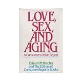 Love, Sex, and Aging : A Consumers Union Report, Consumer Reports Books Editors and Brecher, Edward M., 0316107182
