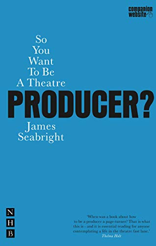 So You Want To Be A Theatre Producer? (Nick Hern Books) by James Seabright