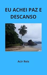 Livro EU ACHEI PAZ E DESCANSO: O Caminho Que Mudou Minha Vida e Pode Mudar a Sua