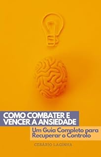 Livro Como combater e vencer a ansiedade: Um guia completo para recuperar o controlo