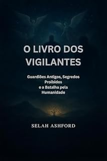 Livro O LIVRO DOS VIGILANTES: Guardiões Antigos, Segredos Proibidos e a Batalha pela Humanidade