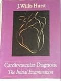 Cardiovascular Diagnosis : The Initial Examination, Hurst, J. Willis, 1556643926