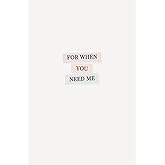 For When You Need Me: A journal to Share With Someone You Love, Filled with 'Read Me When You Need Me' Prompts