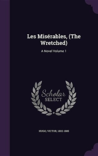 Les Miserables, (the Wretched): A Novel Volume 1