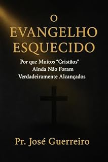Livro O Evangelho Esquecido: Por que Muitos “Cristãos” Ainda Não Foram Verdadeiramente Alcançados