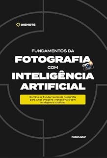 Livro Fundamentos da Fotografia com Inteligência Artificial: Domine os fundamentos da fotografia para criar imagens profissionais com inteligência artificial