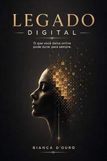Livro Legado Digital: O que você deixa online pode durar para sempre.