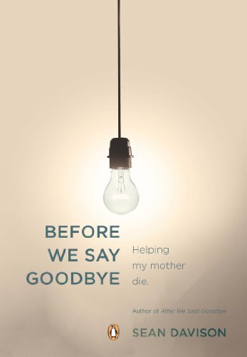 Before We Say Goodbye: Helping My Mother Die Reprint edition by Davison, Sean (2013) Paperback