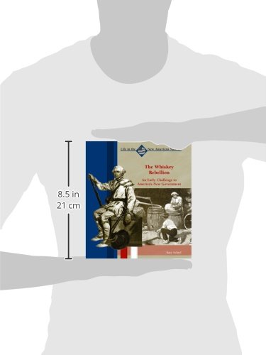 The Whiskey Rebellion: An Early Challenge to America's New Government (Life in the New American Nation)