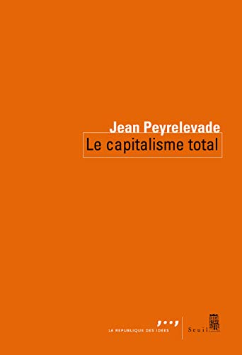 Le Capitalisme total (Coédition Seuil-La République des idées) (French Edition) by Jean Peyrelevade