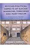 Psycho-Political Aspects of Suicide Warriors, Terrorism and Martyrdom : A Critical View from Both Sides in Regard to Cause and Cure, , 0398078025