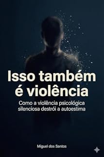 Livro Isso também é violência: Como a violência psicológica silenciosa destrói a autoestima — e por que muitas pessoas só percebem quando já estão emocionalmente esgotadas.