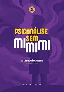 Livro Psicanálise Sem Mimimi: Tudo o que você precisa saber para se formar de verdade na Psicanálise (e o que nunca te contaram)