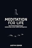Meditation for Life: How mind training improves relationships, career, health and happiness by Justyn  Comer 