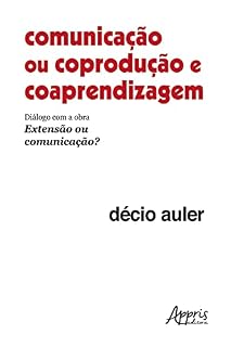 Livro Comunicação ou Coprodução e Coaprendizagem: Diálogo com a Obra Extensão ou Comunicação?