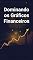 Livro Dominando os Gráficos Financeiros: A Chave para o Sucesso no Trading