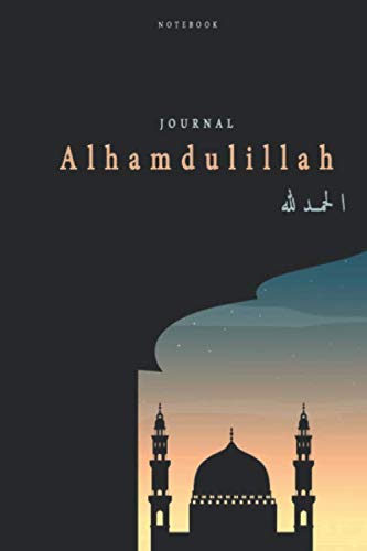 Alhamdulillah Journal - NOTEBOOK: Islamic themed Journal, notebook and diary for Muslims,Islamic gifts for Women , Men, girls And Student , 120 Pages , (6"x"9) inches , Softcover, Blank Lined Notebook