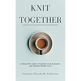 Knit Together: A true story about starting over in midlife and rediscovering faith