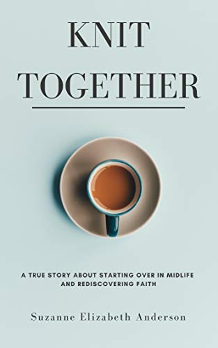 [R.E.A.D] Knit Together: A true story about starting over in midlife and rediscovering faith<br />[P.P.T]