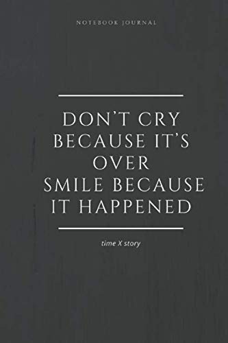 Notebook Journal Don’t cry because it’s over, smile because it happened timeXstory: lined notebook 100 pages(6 x 9 inches)