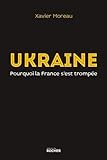 UKRAINE : POURQUOI LA FRANCE S'EST TROMP?E by XAVIER MOREAU by