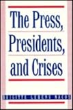 The Press : Presidents and Crises, Nacos, Brigitte L. and Nacos, Brigitte, 0231070640