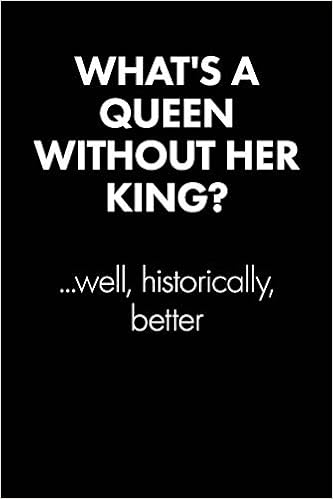 Buy What S A Queen Without Her King Sarcastic Quote Daily Journal Funny Gift 100 Page College Ruled Daily Journal Notebook 6 X 9 15 24 X 22 86 Cm Gift Sarcasm United