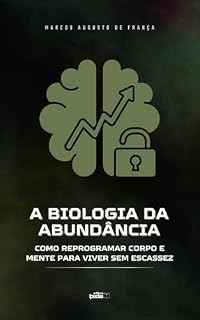 Livro A Biologia da Abundância: Como Reprogramar Corpo e Mente Para Viver Sem Escassez (TRILOGIA DO DESPERTAR CONSCIENTE Livro 2)