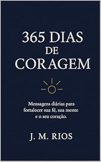 Livro 365 Dias de Coragem.: Mensagens diárias para fortalecer sua fé, sua mente e seu coração. - Devocional Diário