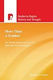 More Than a Symbol: The British Baptist Recovery of Baptismal Sacramentalism (Studies in Baptist His by Stanley K. Fowler, William H. Brackney