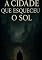 Livro A Cidade Que Esqueceu O Sol