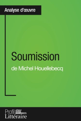 Soumission de Michel Houellebecq (Analyse approfondie): Approfondissez Votre Lecture Des Romans Classiques Et Modernes Avec Profil-Litteraire.Fr (French Edition)