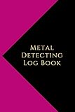 Metal Detecting Log Book: Metal detectorists journal to record date, location, metal detector machine used and settings, items found and notes