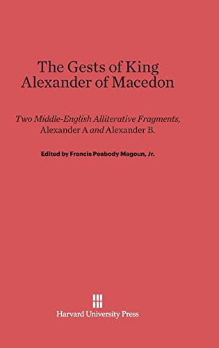 The Gests of King Alexander of Macedon: Two Middle-English Alliterative Fragments, Alexander A and Alexander B. Edited with the Latin Sources Parallel ... and the Historia de Preliis, J-Recension)