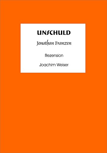 Unschuld: »Unschuld« von Jonathan Franzen - Rezension von Joachim Weiser (German Edition)