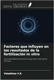 Factores que influyen en los resultados de la fertilización in vitro: Las propiedades del plasma sanguíneo y del líquido folicular