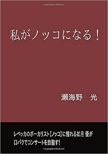 私がノッコになる レベッカのボーカリスト ノッコ に憧れる如月 優が口パクでコンサートを目指す Books ムゲンブックス デザインエッグ社 瀬海野 光 本 通販 Amazon