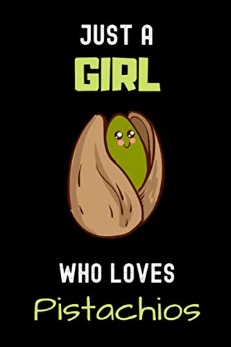 Just a Girl Who Loves Pistachios Notebook: Gift For Pistachios Lovers ,Journal Notebook With Pistachios Cover Design For Girls,Womens,Kids Who Loves Pistachios - 6 x 9 Inches Pistachios Diary