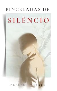Livro Pinceladas de Silêncio: Um romance sobre arte, perda e o que floresce nas fraturas