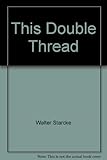 Front cover for the book This Double Thread by Walter Starcke
