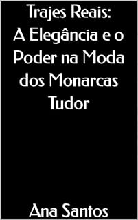 Livro Trajes Reais: A Elegância e o Poder na Moda dos Monarcas Tudor