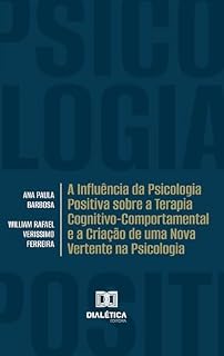 Livro A Influência da Psicologia Positiva sobre a Terapia Cognitivo-Comportamental e a Criação de uma Nova Vertente na Psicologia