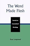 The Word Made Flesh: Towards an Incarnational Missiology (American Society of Missiology Dissertation Series)