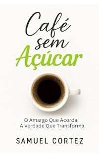 Livro Café Sem Açúcar: O Amargo Que Acorda, A Verdade Que Transforma