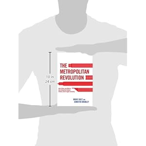 The Metropolitan Revolution: How Cities and Metros Are Fixing Our Broken Politics and Fragile Economy