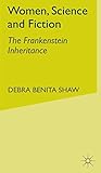 Women, Science, and Fiction : The Frankenstein Inheritance by Debra Benita Shaw