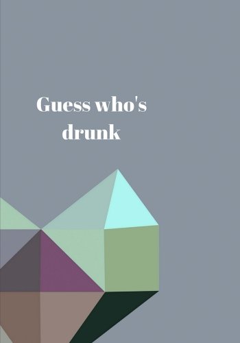 Download Guess Who's Drunk: : Journal to write in, Diary, Notebook for men & women (funny, joke, humor, mindfulness, sarcastic, bullshit)