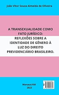 Livro A TRANSEXUALIDADE COMO FATO JURÍDICO: REFLEXÕES SOBRE A IDENTIDADE DE GÊNERO À LUZ DO DIREITO PREVIDENCIÁRIO BRASILEIRO.