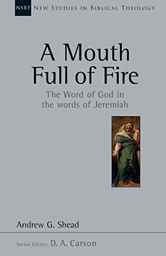 A Mouth Full of Fire: The Word of God in the Words of Jeremiah (Volume 29) (New Studies in Biblical Theology)